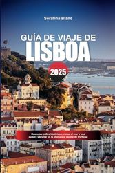 GUÍA DE VIAJE DE LISBOA 2025: Descubre calles históricas, vistas al mar y una cultura vibrante en la atemporal capital de Portugal