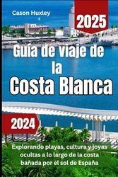 Guía de viaje de la Costa Blanca 2024 2025: Explorando playas, cultura y joyas ocultas a lo largo de la costa bañada por el sol de España