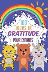100 Jours de Gratitude pour Enfants: Une aventure quotidienne pour cultiver la reconnaissance et le bonheur | Un cadeau unique pour aider les garçons et les filles à développer un cœur reconnaissant