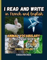 I read and write in French and English : Animal vocabulary, Quick method to learn to read and write in English and French. Enrich children's vocabulary.: Bilingual book for children aged 4 to 8.