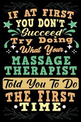 If At First You Dont Succeed Try Doing What Your Massage Therapist: Massage Therapist Notebook Gift For Men And Women, Appreciation Gift For Massage Therapist (Gag Gift), Funny Lined Writing Notebook