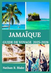 JAMAÏQUE GUIDE DE VOYAGE 2025-2026: Aperçus, expériences et éléments essentiels pour l'explorateur curieux