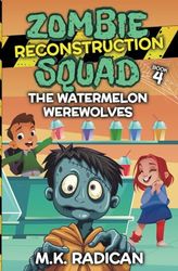 Zombie Reconstruction Squad - Book 4: The Watermelon Werewolves: A Funny Mystery for Kids
