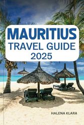MAURITIUS TRAVEL GUIDE 2025: Lounge on white-sand beaches, explore vibrant coral reefs, discover cultural wonders, and insider tips for an Indian Ocean paradise.
