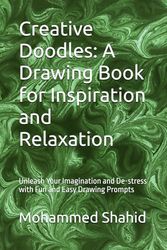 Creative Doodles: A Drawing Book for Inspiration and Relaxation: Unleash Your Imagination and De-stress with Fun and Easy Drawing Prompts
