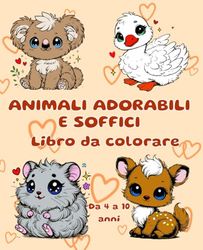 Animali adorabili e soffici - Libro da colorare: Un Mondo di Animali Teneri da Colorare e Amare!