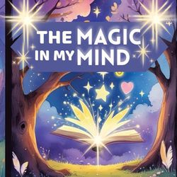The Magic in My Mind: A Story About Gratitude, Affirmations, and Believing in Yourself