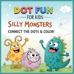 Dot Fun for Kids: Silly Monsters – Connect the Dots & Color: Count, Connect, and Color the Silliest Monsters! Ages 4–8