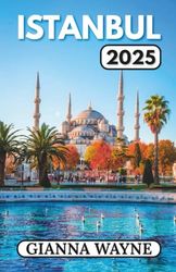 ISTANBUL GUIDE DE VOYAGE 2025: À la Découverte de la Magie d’Istanbul — Histoire, Culture, Cuisine et le Bosphore entre Deux Mondes