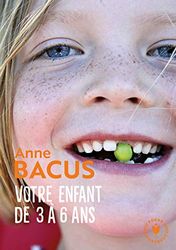 Votre enfant de 3 à 6 ans: Les étapes de son évolution vers l épanouissement et l autonomie