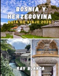 Bosnia y Herzegovina GUÍA DE VIAJE 2025: Descubra el alma de los Balcanes: joyas ocultas, secretos locales y consejos esenciales para un viaje inolvidable.