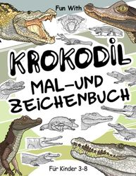 Krokodil Mal- und Zeichenbuch für Kinder von 3-8 Jahren: Viel Spaß beim Ausmalen von Krokodil und Alligatoren und beim Zeichnen von Reptilteilen mit ... für Kinder ab 3 Jahren.