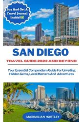SAN DIEGO TRAVEL GUIDE 2023 AND BEYOND (Full-Colored): Your Essential Compendium Guide For Unveiling Hidden Gems, Local Marvels And Adventures