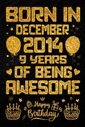 Born In December 2014 9 Years Of Being Awesome: Journal - Notebook / Happy 9th Birthday Notebook, Birthday Gift For 9 Years Old Boys, Girls / Unique ... 2014 / 9 Years Of Being Awesome, 120 Pages