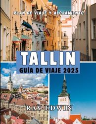 TALLIN GUÍA DE VIAJE 2025: Principales atracciones, mejores alojamientos, destinos principales, consejos de expertos, mejor época para viajar y plan de viaje perfecto para aventuras cortas y largas.