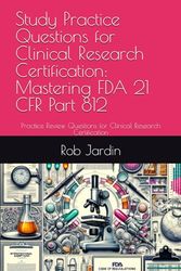 Study Practice Questions for Clinical Research Certification: Mastering FDA 21 CFR Part 812: Practice Review Questions for Clinical Research Certification