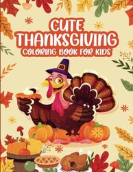 Cute Thanksgiving Coloring Book for Kids: 30 Super Funny Coloring Pages filled with Autumn Leaves, Turkeys, Pumpkins, Apples, Acorns and more! (Ages 2-8)