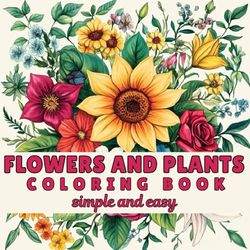 Flowers And Plants Simple And Easy Coloring Book: For Adults , seniors , And Kids , Bold And Easy , Simple And Big Coloring Pages