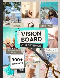 Vision Board Clip Art Book I Magazine I Huge Collection of 300+ Pictures and Affirmations I Quotes and Words For More Than 15 Life Aspects: Powerful ... I Create Life Goals I Manifestation Journal
