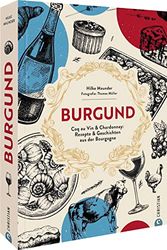 Burgund: Coq au Vin & Chardonnay: Rezepte & Geschichten aus der Bourgogne