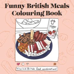 Funny British Meals Colouring Book: Hilarious British Food Combinations!