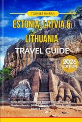 Estonia, Latvia & Lithuania Travel guide 2026: Baltic Whispers: Unveiling Europe's Secret Trilogy of Timeless Beauty, Soulful Flavors, and Living Art with detailed itinerary.