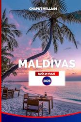 MALDIVAS GUÍA DE VIAJE 2026: Guía esencial de vacaciones: playas, snorkel, resorts y aventuras en islas