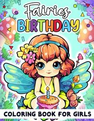 Fairies Birthday Coloring Book For Girls: Magical Fairies Gift Idea For Birthday Party Favors Decorations, Fairy Tale Birthday Coloring Book For Girls, Happy Birthday Coloring Book For Kids