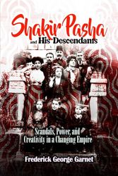 Shakir Pasha and His Descendants: Scandals, Power, and Creativity in a Changing Empire