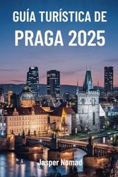 GUÍA TURÍSTICA DE PRAGA 2025: Descubriendo el encanto y la historia de la capital checa