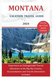 MONTANA VACATION TRAVEL GUIDE 2024: Experience an Unforgettable Tourist Adventure in the Big Sky Country. Accommodations, Maps and Tourist Attractions also included (The Explorer's Discovery)