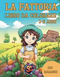 LA FATTORIA LIBRO DA COLORARE PER BAMBINI: 100 immagini da colorare per bambini e bambine dai 2-6 anni