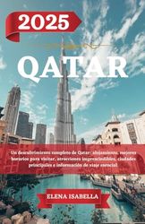 QATAR GUÍA DE VIAJE 2025: Un descubrimiento completo de Qatar: alojamiento, mejores horarios para visitar, atracciones imprescindibles, ciudades principales e información de viaje esencial.