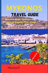 Mykonos travel guide: Mykonos Magic: Embrace the Charm of Greece's Chic Island (Discovering [Destination]: The Adventurer's Handbook)