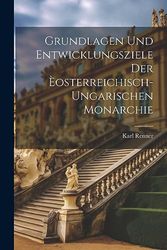 Grundlagen Und Entwicklungsziele Der Èosterreichisch-Ungarischen Monarchie