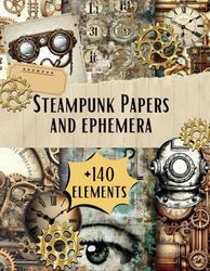 Steampunk Papers and Ephemera +140 elements: Decorative Pages and Lots of Add Ons to your Junk Journals, Scrapbook, Collage, Mix Media Art DIY Projects