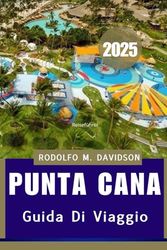 PUNTA CANA GUIDA DI VIAGGIO 2025: Immergiti nel cuore della cultura, della cucina e della costa di Punta Cana
