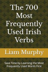 The 700 Most Frequently Used Irish Verbs: Save Time by Learning the Most Frequently Used Words First