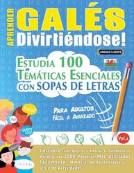 APRENDER GALÉS DIVIRTIÉNDOSE! - PARA ADULTOS: FÁCIL A AVANZADO - ESTUDIA 100 TEMÁTICAS ESENCIALES CON SOPAS DE LETRAS - VOL.1