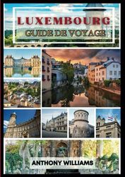 Guide de voyage de Luxembourg-Ville 2025: Explorez des monuments emblématiques, des hauts lieux culturels et des expériences pittoresques au cœur de l'Europe