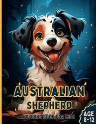 Australian Shepherd Coloring Book for Kids 8-12: Aussie Pup Portraits and Playful Scenes