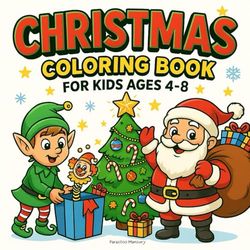 Christmas Coloring Book for Kids Ages 4–8: 50 Fun and Easy Holiday Designs with Santa Claus, Reindeer, Elves, Christmas Trees, Ornaments, Candy Canes, and Gifts