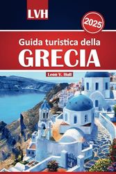 Guida turistica della Grecia 2025: Esplora siti antichi, bellissime spiagge, tesori nascosti, segreti locali e le principali attrazioni per un viaggio indimenticabile