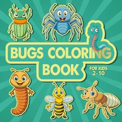 Bugs Coloring Book For Kids: +40 Species of Bugs / Simple and Easy Bold Drawing for Kids, Toddlers (2-10) and Adults