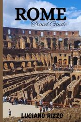ROME TRAVEL GUIDE: A Complete Travel Companion to Italy’s Eternal City — Iconic Sites, Local Eats, and Insider Tips
