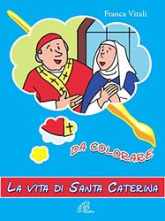 La vita di santa Caterina. Da colorare. Ediz. illustrata