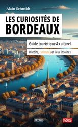 Les curiosités de Bordeaux: Guide touristique et culturel – Histoire, curiosités et lieux insolites