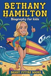 Bethany Hamilton Biography for Kids: Inspiring Story of a Surfer Who Turned a Setback into Strength for Young Readers