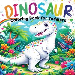 Dinosaur Coloring Fun for Toddlers: 50 Big & Simple Illustrations for Creative Kids 1-3