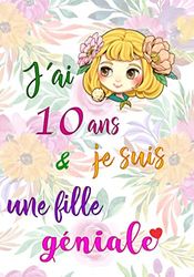 J'ai 10 ans et je suis une fille géniale: cadeau anniversaire fille 10 ans | Journal Intime Fille 10 ans pour écrire et Dessiner | cadeau pour une ... | carnet intime fille 10 ans - fleurs, cœur